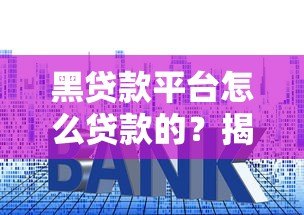 黑贷款平台怎么贷款的？揭秘高利贷、套路贷陷阱