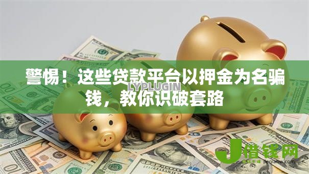 警惕！这些贷款平台以押金为名骗钱，教你识破套路