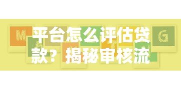 平台怎么评估贷款?揭秘审核流程中的5大核心要素 平台怎么评估贷款?揭秘审核流程中的5大核心要素