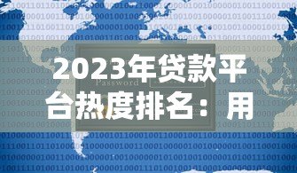 2023年贷款平台热度排名:用户最关注的十大平台解析 2023年贷款平台热度排名:用户最关注的十大平台解析