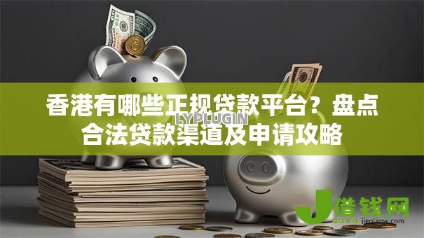 香港有哪些正规贷款平台？盘点合法贷款渠道及申请攻略