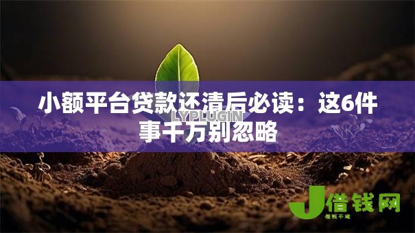 小额平台贷款还清后必读：这6件事千万别忽略