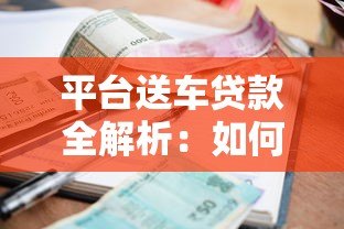 平台送车贷款全解析:如何轻松购车还能省利息 平台送车贷款全解析:如何轻松购车还能省利息