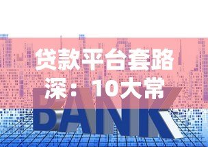 贷款平台套路深：10大常见陷阱与避坑指南