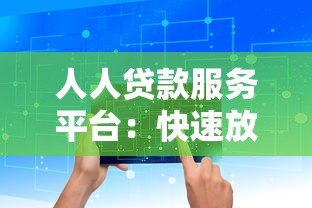 人人贷款服务平台：快速放款、低利率，解决你的资金难题