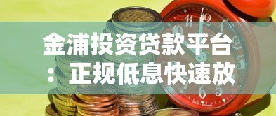 金浦投资贷款平台：正规低息快速放款，解决个人及企业资金需求