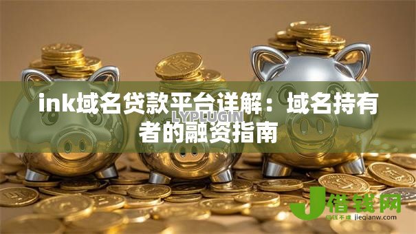 ink域名贷款平台详解：域名持有者的融资指南