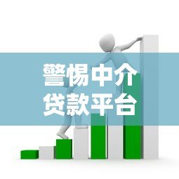 警惕中介贷款平台诈骗:常见套路与防范指南 警惕中介贷款平台诈骗:常见套路与防范指南