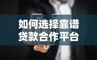 如何选择靠谱贷款合作平台？这5个关键点必须掌握