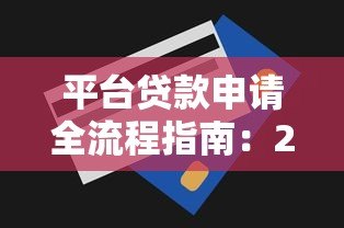 平台贷款申请全流程指南:2023最新操作技巧解析 平台贷款申请全流程指南:2023最新操作技巧解析