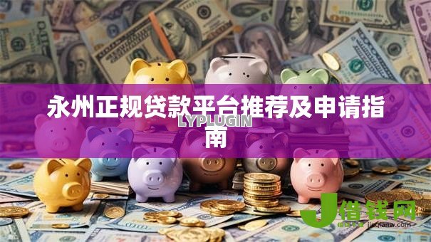 永州正规贷款平台推荐及申请指南 永州正规贷款平台推荐及申请指南