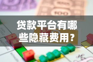 贷款平台有哪些隐藏费用？全面解析常见收费项目