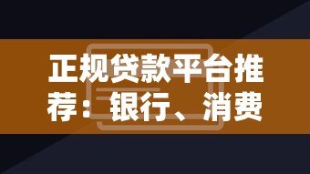 正规贷款平台推荐：银行、消费贷、互金平台如何选择