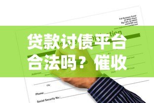 贷款讨债平台合法吗？催收流程、风险与应对方法全解析