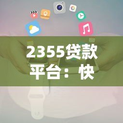 2355贷款平台：快速贷款攻略及申请流程详解