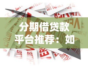 分期借贷款平台推荐：如何安全选择最适合你的借贷方案？