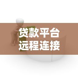 贷款平台远程连接全解析：安全便捷的线上借贷指南