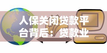 人保关闭贷款平台背后:贷款业务调整与用户应对指南 人保关闭贷款平台背后:贷款业务调整与用户应对指南