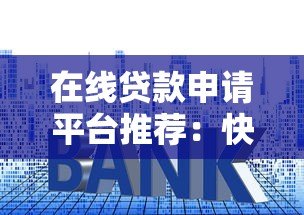 在线贷款申请平台推荐：快速审批、低利率、安全可靠的选择