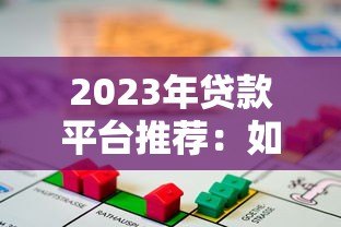 2023年贷款平台推荐：如何快速找到适合你的借款渠道？