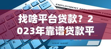 找啥平台贷款?2023年靠谱贷款平台推荐及避坑指南 找啥平台贷款?2023年靠谱贷款平台推荐及避坑指南