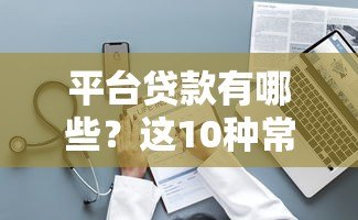 平台贷款有哪些？这10种常见类型必须知道
