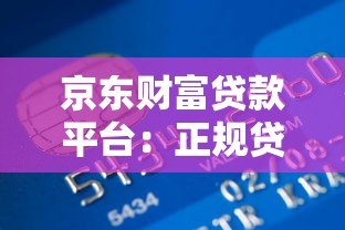 京东财富贷款平台:正规贷款平台快速申请指南 京东财富贷款平台:正规贷款平台快速申请指南