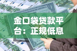 金口袋贷款平台:正规低息贷款,快速放款解决资金难题 金口袋贷款平台:正规低息贷款,快速放款解决资金难题