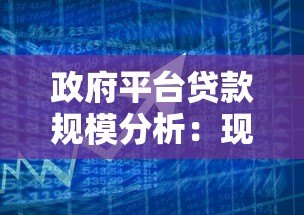 政府平台贷款规模分析:现状、风险与未来政策方向 政府平台贷款规模分析:现状、风险与未来政策方向