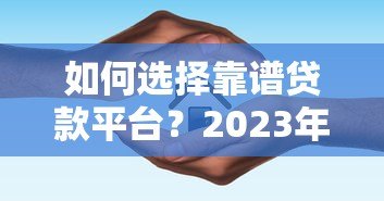 如何选择靠谱贷款平台？2023年最新贷款攻略及避坑指南