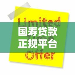 国寿贷款正规平台有哪些？推荐这几个官方渠道申请