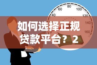 如何选择正规贷款平台?2023年最全借款渠道解析 如何选择正规贷款平台?2023年最全借款渠道解析