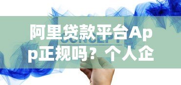 阿里贷款平台App正规吗？个人企业贷款流程及注意事项