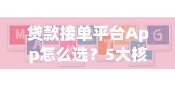 贷款接单平台App怎么选?5大核心功能帮你避坑 贷款接单平台App怎么选?5大核心功能帮你避坑
