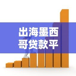 出海墨西哥贷款平台：市场机遇、合规挑战与实战策略