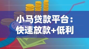 小马贷款平台：快速放款+低利率，个人资金周转首选方案