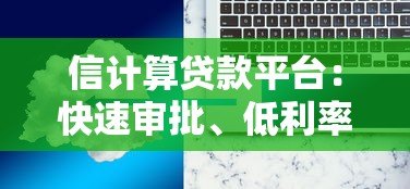 信计算贷款平台：快速审批、低利率贷款解决方案全解析