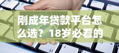 刚成年贷款平台怎么选?18岁必看的正规低息借款渠道指南 刚成年贷款平台怎么选?18岁必看的正规低息借款渠道指南