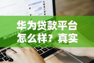华为贷款平台怎么样?真实用户亲测申请条件、流程、注意事项 华为贷款平台怎么样?真实用户亲测申请条件、流程、注意事项