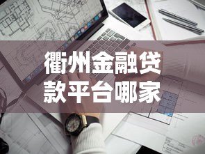衢州金融贷款平台哪家靠谱？正规机构推荐及避坑指南
