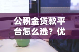 公积金贷款平台怎么选？优势、流程及注意事项全解析