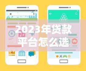 2023年贷款平台怎么选？5个维度教你找到靠谱借钱渠道