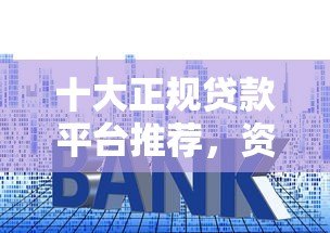 十大正规贷款平台推荐，资质安全利率透明