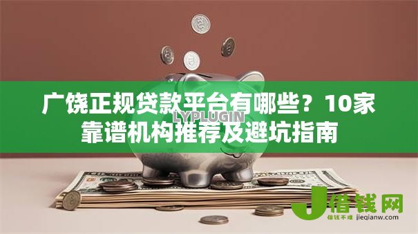 广饶正规贷款平台有哪些?10家靠谱机构推荐及避坑指南 广饶正规贷款平台有哪些?10家靠谱机构推荐及避坑指南