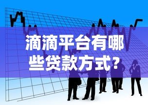 滴滴平台有哪些贷款方式？5种真实借款渠道详解