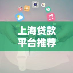 上海贷款平台推荐及办理全攻略 上海贷款平台推荐及办理全攻略