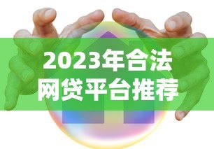 2023年合法网贷平台推荐:安全借贷必看指南 2023年合法网贷平台推荐:安全借贷必看指南
