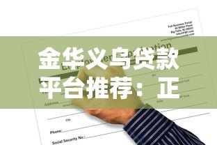 金华义乌贷款平台推荐:正规低息渠道与申请流程全解析 金华义乌贷款平台推荐:正规低息渠道与申请流程全解析