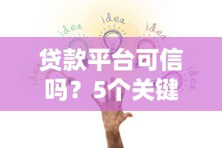 贷款平台可信吗?5个关键点教你避开风险陷阱 贷款平台可信吗?5个关键点教你避开风险陷阱