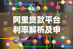 阿里贷款平台利率解析及申请攻略:如何选择最优贷款方案 阿里贷款平台利率解析及申请攻略:如何选择最优贷款方案
